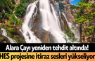 Alara Çayı yeniden tehdit altında! HES projesine itiraz sesleri yükseliyor