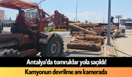 Antalya'da tomruklar yola saçıldı! Kamyonun devrilme anı kamerada