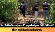 Antalya'da 25 yaşındaki genç elleri arkadan bağlı halde ölü bulundu