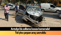 Antalya'da sollama kazası kamerada! Tel çite çarpan araç savruldu
