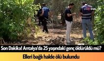 Antalya'da 25 yaşındaki genç elleri arkadan bağlı halde ölü bulundu