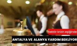 Sektör krizin eşiğinde: Antalya ve Alanya yardım bekliyor