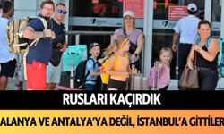 Rusları kaçırdık: Alanya ve Antalya'ya değil, İstanbul'a gittiler