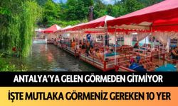 Antalya'ya gelen görmeden gitmiyor: İşte mutlaka görmeniz gereken 10 yer