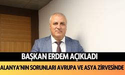 Başkan Erdem açıkladı: Alanya'nın sorunları Avrupa ve Asya zirvesinde