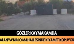 Alanya'nın o mahallesinde kıyamet kopuyor: Gözler kaymakamda!