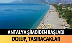 Antalya şimdiden başladı: Dolup, taşıracaklar