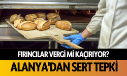 Fırıncılar vergi mi kaçırıyor? Bakanın iddialarına Alanya'dan sert tepki