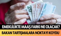 Emeklilikte maaş farkı ne olacak? Bakan tartışmalara noktayı koydu