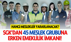 SGK’dan 45 Meslek Grubuna Erken Emeklilik İmkanı!