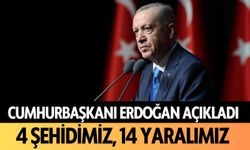 Cumhurbaşkanı Erdoğan açıkladı: 4 şehit 14 yaralımız var