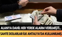 Alanya dahil her yerde alarm verilmişti... Sahte dolarlar ilk Antalya'da kullanılmıştı