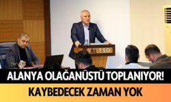 Alanya olağanüstü toplanıyor! Kaybedecek zaman yok