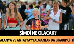 Şimdi ne olacak? Alanya ve Antalya'yı Almanlar da bırakıp gitti