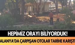 Hepimiz orayı biliyorduk! Alanya'da çarpışan otolar tarihe karıştı