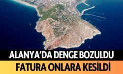 Alanya'da denge bozuldu: Fatura onlara kesildi!