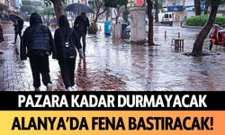 Alanya'da fena bastıracak! Pazara kadar durmayacak