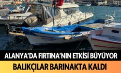 Alanya'da fırtınanın etkisi büyüyor: Balıkçılar barınakta kaldı