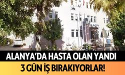 Alanya'da hasta olan yandı: 3 gün iş bırakıyorlar!