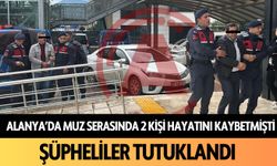 Alanya'da muz serasında 2 kişi hayatını kaybetmişti: Şüpheliler tutuklandı