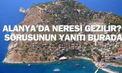 Alanya'da neresi gezilir? sorusunun yanıtı burada