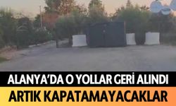 Alanya'da o yollar geri alındı! Artık kapatamayacaklar