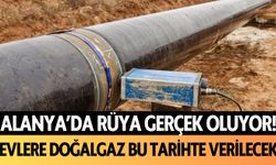 Alanya'da rüya gerçek oluyor! Evlere doğalgaz bu tarihte verilecek