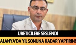 Üreticilere seslendi: Alanya'da yıl sonuna kadar yaptırın!