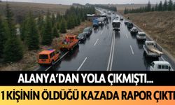 Alanya'dan yola çıkmıştı... 1 kişinin öldüğü kazada rapor çıktı!