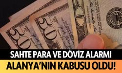 Sahte para ve döviz alarmı: Alanya'nın kabusu oldu!