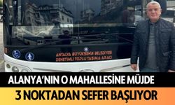 Alanya'nın o mahallesine müjde: 3 noktadan sefer başlıyor