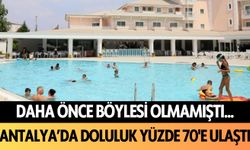 Antalya'da daha önce böylesi olmamıştı... Doluluk yüzde 70'e ulaştı