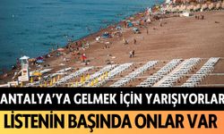 Antalya'ya gelmek için yarışıyorlar: Listenin başında onlar var