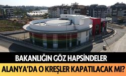 Bakanlığın göz hapsindeler: Alanya'da o kreşler kapatılacak mı?