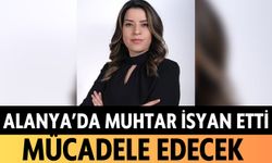 Alanya'da muhtar isyan etti: Mücadele edecek