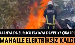 Alanya'da sürücü faciaya davetiye çıkardı: Mahalle elektriksiz kaldı