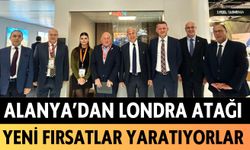 Alanya'dan Londra atağı: Yeni fırsatlar yaratıyorlar