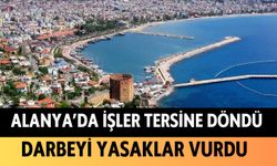 Alanya'da işler tersine döndü: Darbeyi yasaklar vurdu