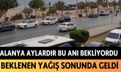 Alanya aylardır bu anı bekliyordu: Beklenen yağış sonunda geldi