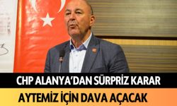 CHP Alanya'dan sürpriz karar: Aytemiz için dava açacak