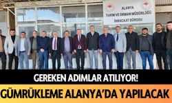 Gereken adımlar atılıyor: Gümrükleme Alanya'da yapılacak!