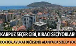 Karpuz seçer gibi kiracı seçiyorlar: Avukat, doktor değilseniz Alanya'da size ev yok!