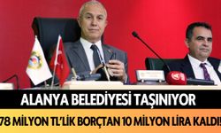 Alanya Belediyesi taşınıyor: 78 milyon TL'lik borçtan 10 milyon lira kaldı!