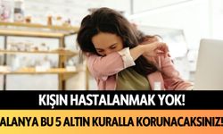 Kışın hastalanmak yok! Alanya'da bu 5 altın kuralla hastalıktan korunacaksınız