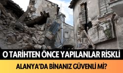 O tarihten önce yapılanlar riskli! Alanya'da binanız güvenli mi?