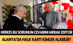 Herkes bu sorunun cevabını merak ediyor: Alanya'da Halk Kartı kimler alabilir?