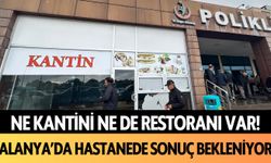 Ne kantini ne de restoranı var! Alanya'da hastanede sonuç bekleniyor