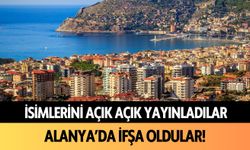 İsimlerini açık açık yayınladılar! Alanya'da ifşa oldular