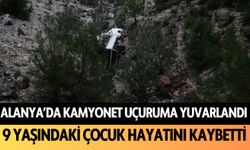 Alanya’da kamyonet uçuruma yuvarlandı: 9 yaşındaki çocuk hayatını kaybetti