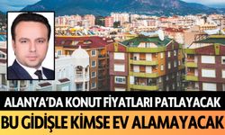 Alanya'da konut fiyatları patlayacak! Bu gidişle kimse ev alamayacak